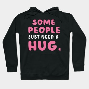 Some People Just Need A Hug Hoodie